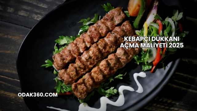 Kebapçı Dükkanı Açma Maliyeti 2025