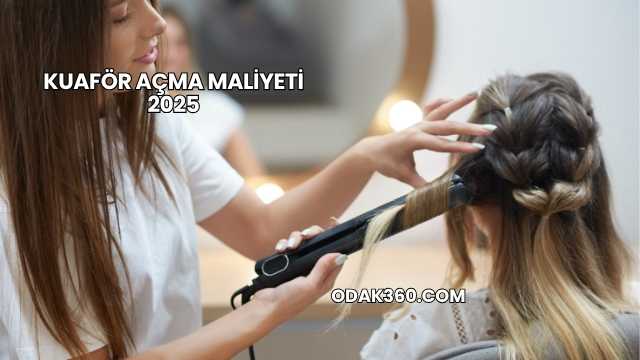 Kuaför Açma Maliyeti 2025