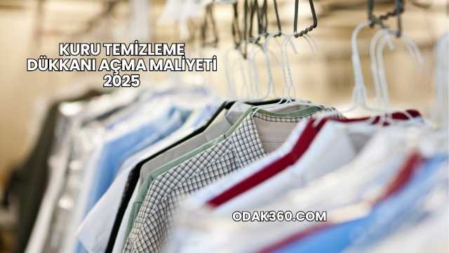 Kuru Temizleme Dükkanı Açma Maliyeti 2025