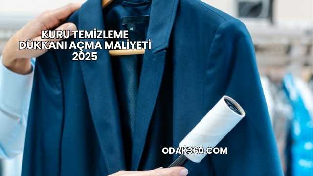 Kuru Temizleme Dükkanı Açma Maliyeti 2025