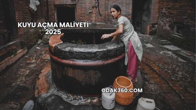 Kuyu Açma Maliyeti 2025