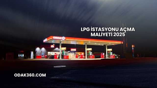 LPG İstasyonu Açma Maliyeti 2025