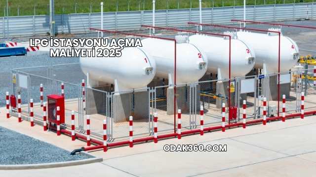 LPG İstasyonu Açma Maliyeti 2025