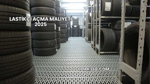 Lastikçi Açma Maliyeti 2025