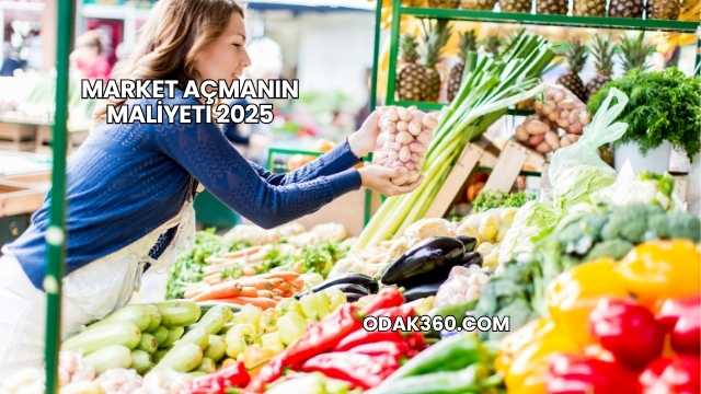 Market Açmanın Maliyeti 2025