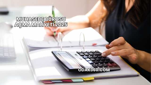 Muhasebe Bürosu Açma Maliyeti 2025