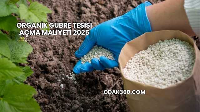 Organik Gübre Tesisi Açma Maliyeti 2025