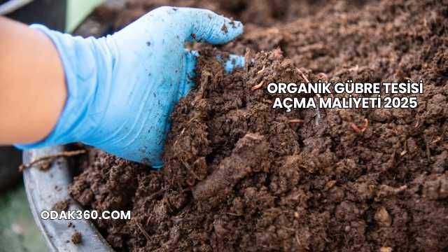 Organik Gübre Tesisi Açma Maliyeti 2025