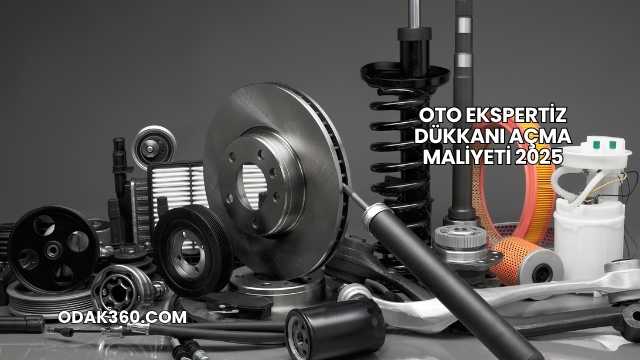 Oto Ekspertiz Dükkanı Açma Maliyeti 2025