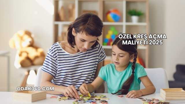 Özel Kreş Açma Maliyeti 2025