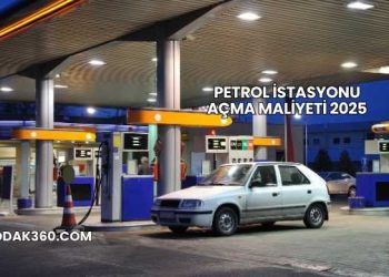 Petrol İstasyonu Açma Maliyeti 2025