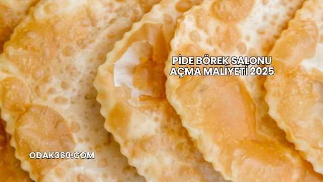 Pide Börek Salonu Açma Maliyeti 2025