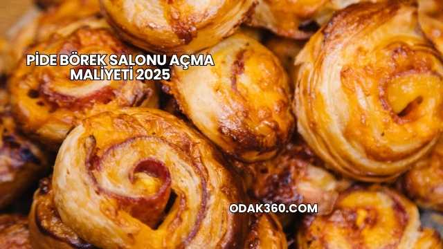 Pide Börek Salonu Açma Maliyeti 2025