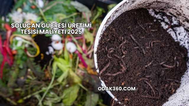 Solucan Gübresi Üretimi Tesisi Maliyeti 2025