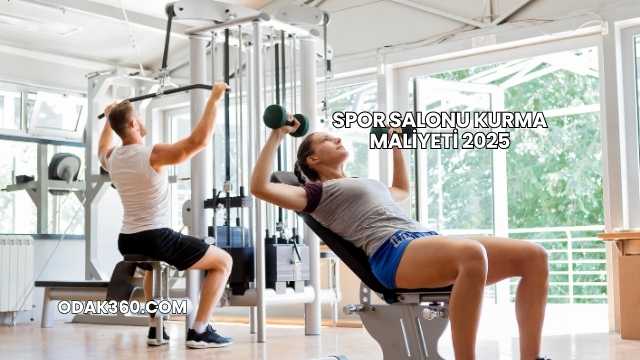 Spor Salonu Kurma Maliyeti 2025