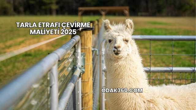 Tarla Etrafı Çevirme Maliyeti 2025