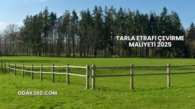 Tarla Etrafı Çevirme Maliyeti 2025