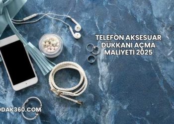 Telefon Aksesuar Dükkanı Açma Maliyeti 2025