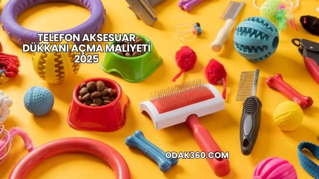 Telefon Aksesuar Dükkanı Açma Maliyeti 2025