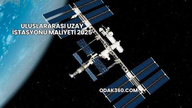 Uluslararası Uzay İstasyonu Maliyeti 2025