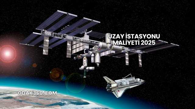 Uzay İstasyonu Maliyeti 2025