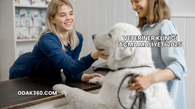 Veteriner Kliniği Açma Maliyeti 2025