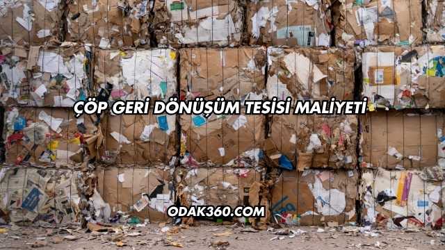 Çöp Geri Dönüşüm Tesisi Maliyeti