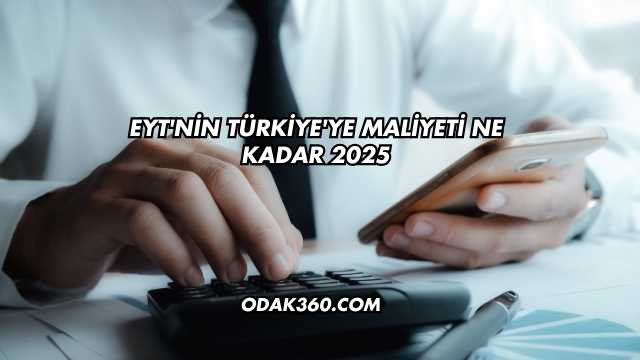 EYT'nin Türkiye'ye Maliyeti Ne Kadar 2025