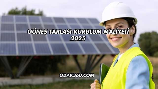 Güneş Tarlası Kurulum Maliyeti 2025