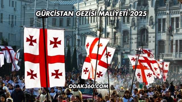 Gürcistan Gezisi Maliyeti 2025