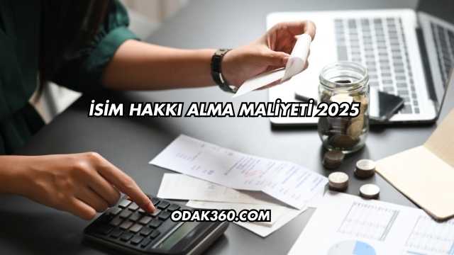 İsim Hakkı Alma Maliyeti 2025