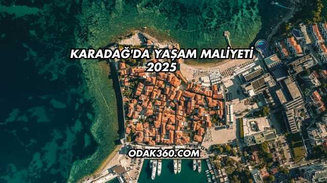 Karadağ'da Yaşam Maliyeti 2025