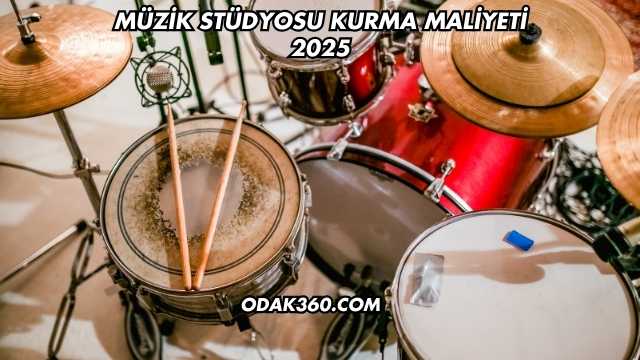 Müzik Stüdyosu Kurma Maliyeti 2025