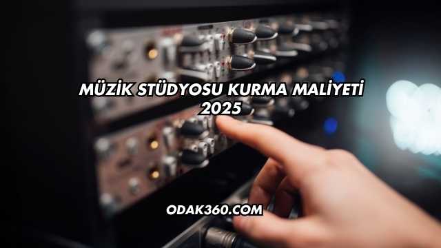 Müzik Stüdyosu Kurma Maliyeti 2025