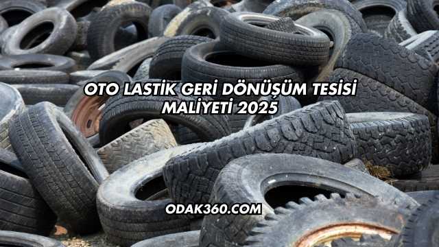 Oto Lastik Geri Dönüşüm Tesisi Maliyeti 2025
