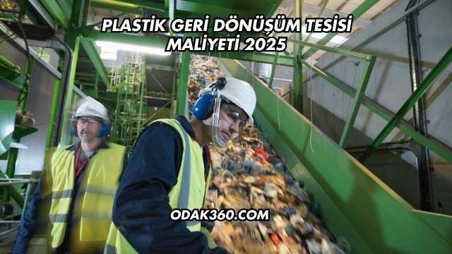 Plastik Geri Dönüşüm Tesisi Maliyeti 2025