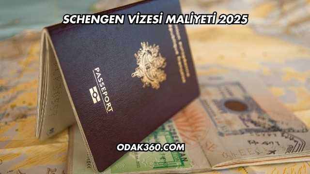 Schengen Vizesi Maliyeti 2025