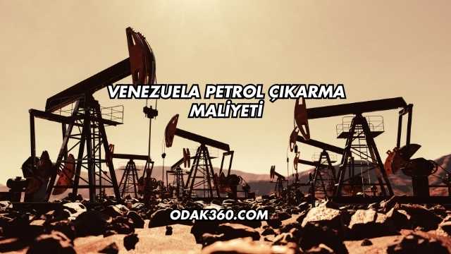 Venezuela Petrol Çıkarma Maliyeti