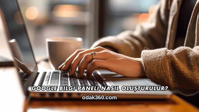Google Bilgi Paneli Nasıl Oluşturulur?
