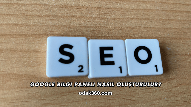 Google Bilgi Paneli Nasıl Oluşturulur?
