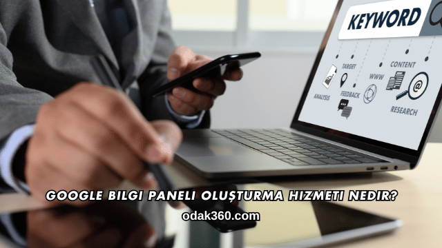 Google Bilgi Paneli Oluşturma Hizmeti Nedir?