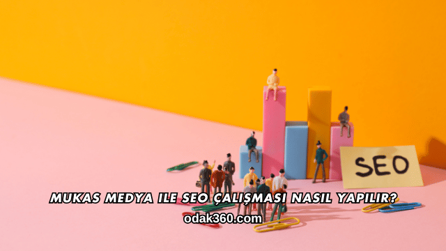 Mukas Medya ile SEO Çalışması Nasıl Yapılır?